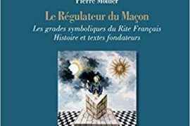 LE RÉGULATEUR DU MAÇON, LES GRADES SYMBOLIQUES DU RITE FRANÇAIS – HISTOIRE ET TEXTES FONDATEURS