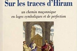 SUR LES TRACES D’HIRAM : Un chemin maçonnique en loges symboliques et de perfection