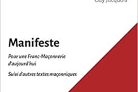 MANIFESTE POUR UNE FRANC-MAÇONNERIE D’AUJOURD’HUI : Suivi d’autres textes maçonniques