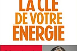 LA CLE DE VOTRE ENERGIE : 22 PROTOCOLES POUR VOUS LIBERER EMOTIONNELLEMENT