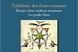 L’ALCHIMIE DES FRANCS-MAÇONS – HISTOIRE D’UNE TRADITION TRANSMUTÉE
