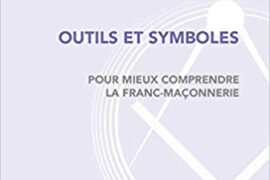 OUTILS ET SYMBOLES POUR MIEUX COMPRENDRE LA FRANC-MAÇONNERIE 