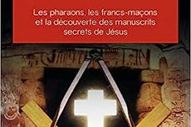 LA CLE D’HIRAM : LES PHARAONS, LES FRANCS-MACONS ET LA DECOUVERTE DES MANUSCRITS SECRETS DE JESUS