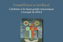 GRAND OEUVRE ET ART ROYAL : L’ALCHIMIE ET LES HAUTS GRADES MACONNIQUES – EXEMPLE DU REAA