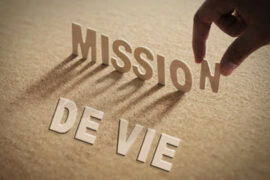 SAVEZ VOUS QUELLE EST VOTRE « MISSION » DANS LA VIE ?